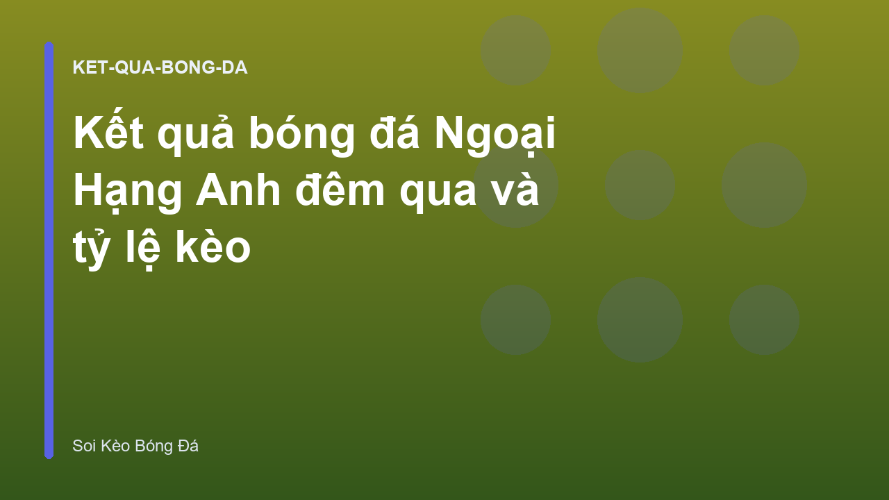 Kết quả bóng đá Ngoại Hạng Anh đêm qua và tỷ lệ kèo