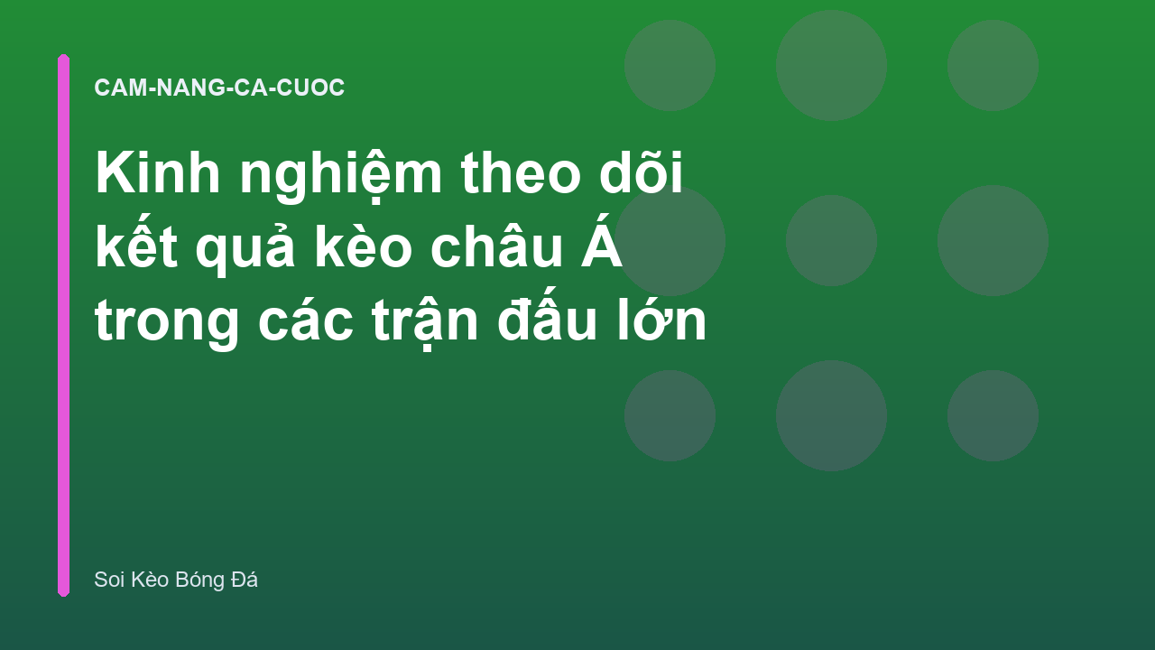 Kinh nghiệm theo dõi kết quả kèo châu Á trong các trận đấu lớn