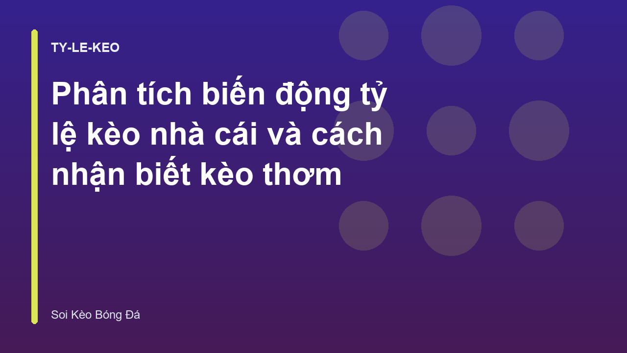 Phân tích biến động tỷ lệ kèo nhà cái và cách nhận biết kèo thơm